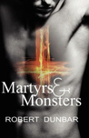 Martyrs and Monsters by Robert Dunbar Martyrs and Monsters by Robert Dunbar