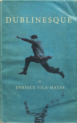 Dublinesque by Enrique Vila-Matas Dublinesque by Enrique Vila-Matas