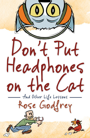 Don't Put Headphones on the Cat and Other Life Lessons