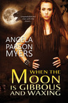 When the Moon Is Gibbous and Waxing by Angela Parson Myers