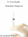 To Your Health: Humanity's Diagnosis
