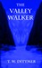 The Valley Walker by T. W. Dittmer The Valley Walker by T. W. Dittmer