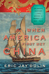 When America First Met China by Eric Jay Dolin When America First Met China by Eric Jay Dolin