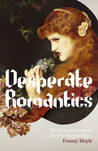 Desperate Romantics by Franny Moyle Desperate Romantics by Franny Moyle
