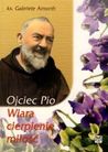 Ojciec Pio. Wiara, cierpienie, miłość Ojciec Pio. Wiara, cierpienie, miłość