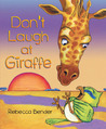Don't Laugh at Giraffe by Rebecca Bender Don't Laugh at Giraffe by Rebecca Bender