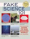 Fake Science 101: A Less-Than-Factual Guide to Our Amazing World Fake Science 101: A Less-Than-Factual Guide to Our Amazing World