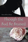 Though the Bud Be Bruised
