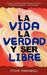 La Vida, La Verdad, y Ser L...