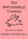 Six Impossible Things Six Impossible Things