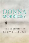 The Deception of Livvy Higgs by Donna Morrissey The Deception of Livvy Higgs by Donna Morrissey