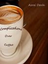 Complications Over Coffee Complications Over Coffee