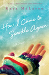 How I Came to Sparkle Again by Kaya McLaren How I Came to Sparkle Again by Kaya McLaren