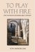 To Play with Fire: One Woman's Remarkable Odyssey