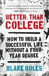 Better Than College: How to Build a Successful Life Without a Four-Year Degree