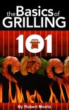 Grilling 101 by Robert Moritz