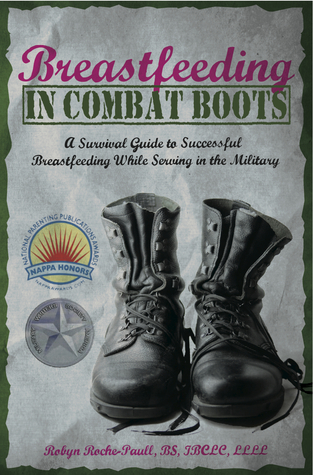 Breastfeeding in Combat Boots: A Survival Guide to Successful Breastfeeding While Serving in the Military