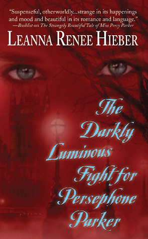 The Darkly Luminous Fight for Persephone Parker by Leanna Renee Hieber The Darkly Luminous Fight for Persephone Parker by Leanna Renee Hieber