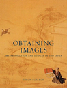 Obtaining Images: Art, Production and Display in Edo Japan Obtaining Images: Art, Production and Display in Edo Japan