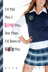I'd Tell You I Love You, But Then I'd Have to Kill You (Galla... by Ally Carter I'd Tell You I Love You, But Then I'd Have to Kill You (Galla... by Ally Carter