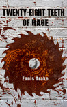 Twenty-Eight Teeth of Rage by Ennis Drake Twenty-Eight Teeth of Rage by Ennis Drake