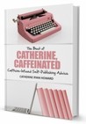 The Best of Catherine, Caffeinated: Caffeine-Infused Self-Publishing Advice The Best of Catherine, Caffeinated: Caffeine-Infused Self-Publishing Advice