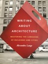 Writing About Architecture by Alexandra Lange Writing About Architecture by Alexandra Lange