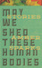 May We Shed These Human Bodies by Amber Sparks May We Shed These Human Bodies by Amber Sparks