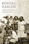 Bengali Harlem and the Lost Histories of South Asian America Bengali Harlem and the Lost Histories of South Asian America
