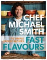 Fast Flavours by Chef Michael Smith Fast Flavours by Chef Michael Smith