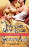 How a Lady Weds a Rogue by Katharine Ashe How a Lady Weds a Rogue by Katharine Ashe