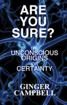Are You Sure? The Unconscious Origins of Certainty