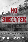 No Shelter by T.S. Welti No Shelter by T.S. Welti