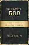 The Idolatry of God: Breaking Our Addiction to Certainty and Satisfaction