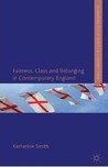 Fairness, Class and Belonging in Contemporary England Fairness, Class and Belonging in Contemporary England