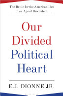 Our Divided Political Heart: The Battle for the American Idea in an Age of Discontent