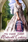 My Super Sweet Sixteenth Century by Rachel Harris My Super Sweet Sixteenth Century by Rachel Harris
