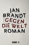 Gegen die Welt by Jan Brandt Gegen die Welt by Jan Brandt