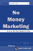 No Money Marketing: All You...