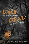 Dark is the Day, Dead is the Night