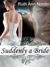 Suddenly a Bride by Ruth Ann Nordin Suddenly a Bride by Ruth Ann Nordin