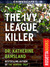 The Ivy League Killer by Katherine Ramsland The Ivy League Killer by Katherine Ramsland