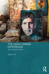 The Asian Cinema Experience: Styles, Spaces, Theory The Asian Cinema Experience: Styles, Spaces, Theory