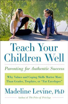 Teach Your Children Well by Madeline Levine Teach Your Children Well by Madeline Levine