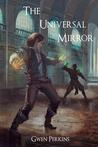The Universal Mirror by Gwen Perkins The Universal Mirror by Gwen Perkins