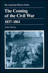 The Coming of the Civil War, 1837-1861 The Coming of the Civil War, 1837-1861