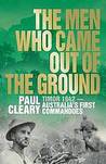 The Men Who Came Out of the Ground: A Gripping Account of Australia's First Commando Campaign: Timor 1942