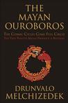 The Mayan Ouroboros: The Cosmic Cycles Come Full Circle The Mayan Ouroboros: The Cosmic Cycles Come Full Circle