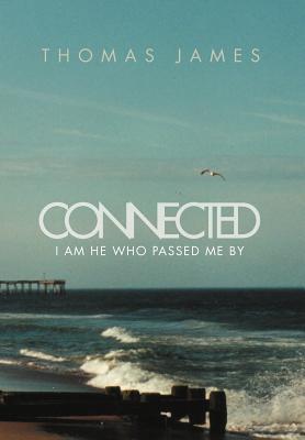 Connected: I Am He Who Passed Me by Thomas James Connected: I Am He Who Passed Me by Thomas James