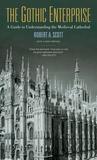 The Gothic Enterprise: A Guide to Understanding the Medieval Cathedral The Gothic Enterprise: A Guide to Understanding the Medieval Cathedral